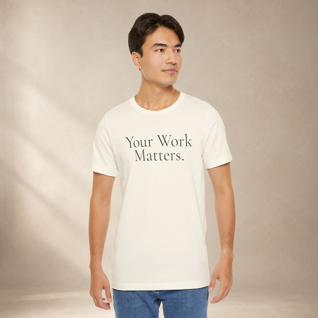 Your Work Matters Tee | Encouragement T-Shirt