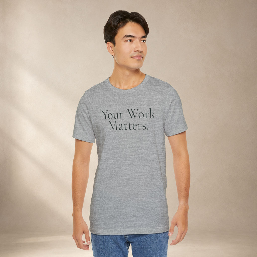 Your Work Matters Tee | Encouragement T-Shirt