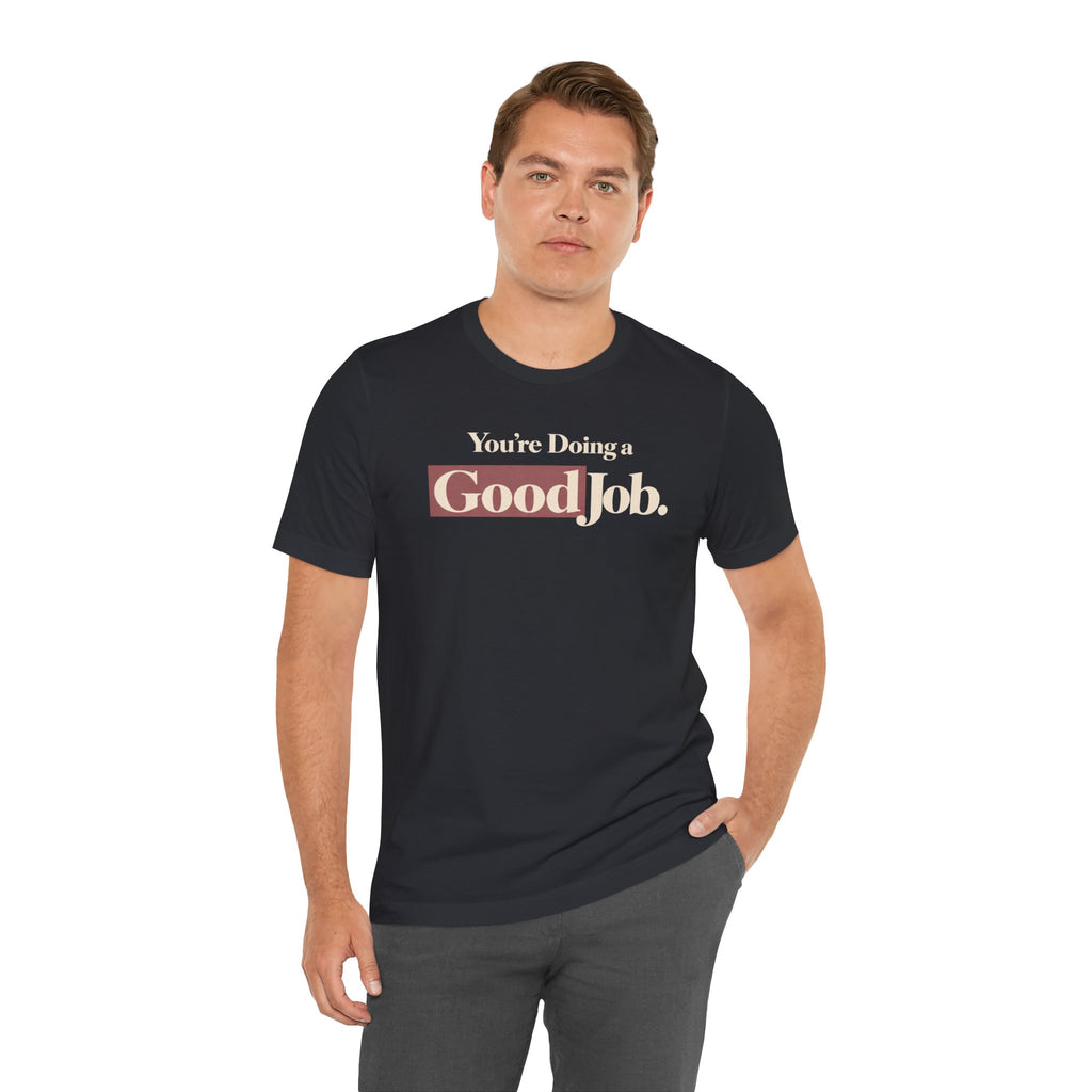 You’re Doing a Good Job Shirt — Encouragement Graphic Tee, Positive Message T-Shirt, Inspirational Unisex Tee