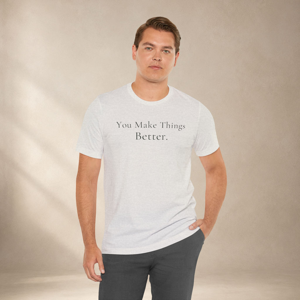 You Make Things Better Tee | Encouragement T-Shirt