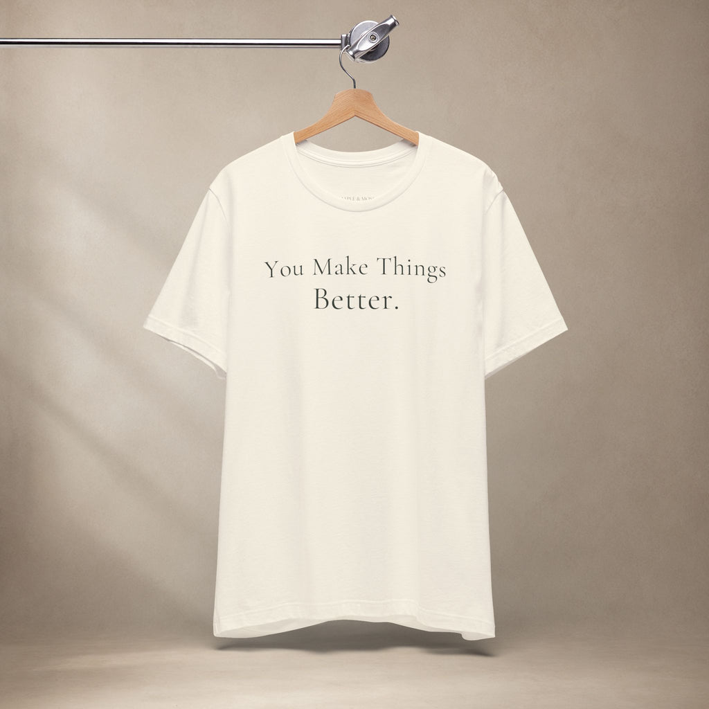 You Make Things Better Tee | Encouragement T-Shirt