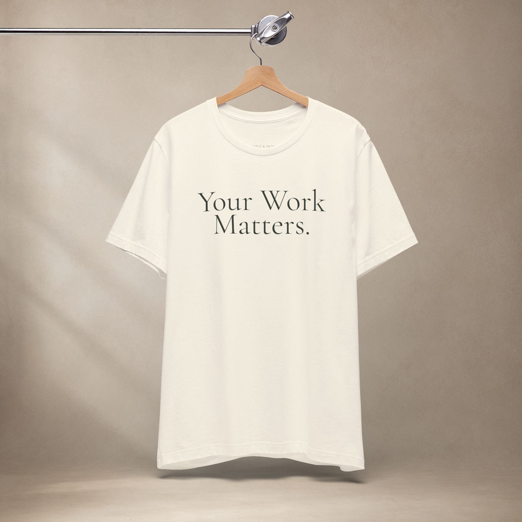 Your Work Matters Tee | Encouragement T-Shirt